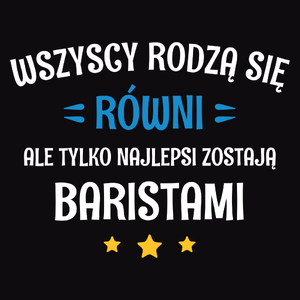 Tylko Najlepsi Zostają Baristami - Męska Koszulka Czarna