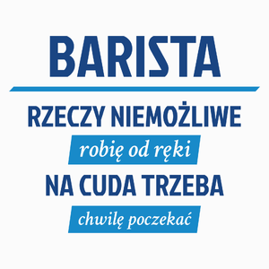 Barista - Rzeczy Niemożliwe Robię Od Ręki - Na Cuda Trzeba Chwilę Poczekać - Poduszka Biała