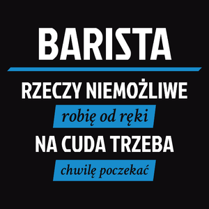 Barista - Rzeczy Niemożliwe Robię Od Ręki - Na Cuda Trzeba Chwilę Poczekać - Męska Bluza z kapturem Czarna