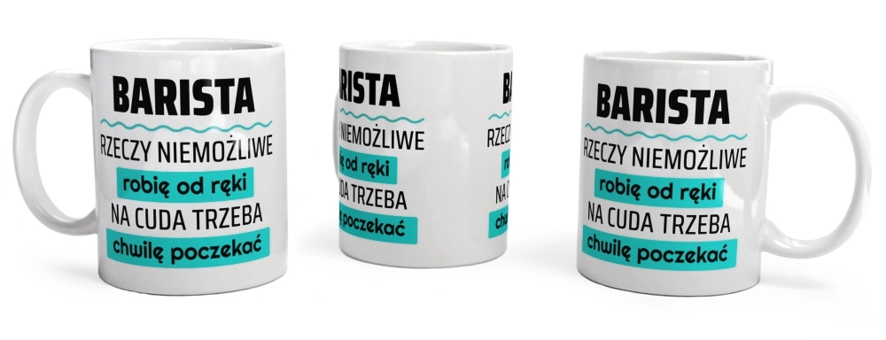 Barista - Rzeczy Niemożliwe Robię Od Ręki - Na Cuda Trzeba Chwilę Poczekać - Kubek Biały