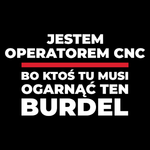 Jestem Operatorem Cnc - Bo Ktoś Tu Musi Ogarnąć Ten Burdel - Torba Na Zakupy Czarna