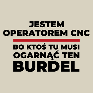 Jestem Operatorem Cnc - Bo Ktoś Tu Musi Ogarnąć Ten Burdel - Torba Na Zakupy Natural