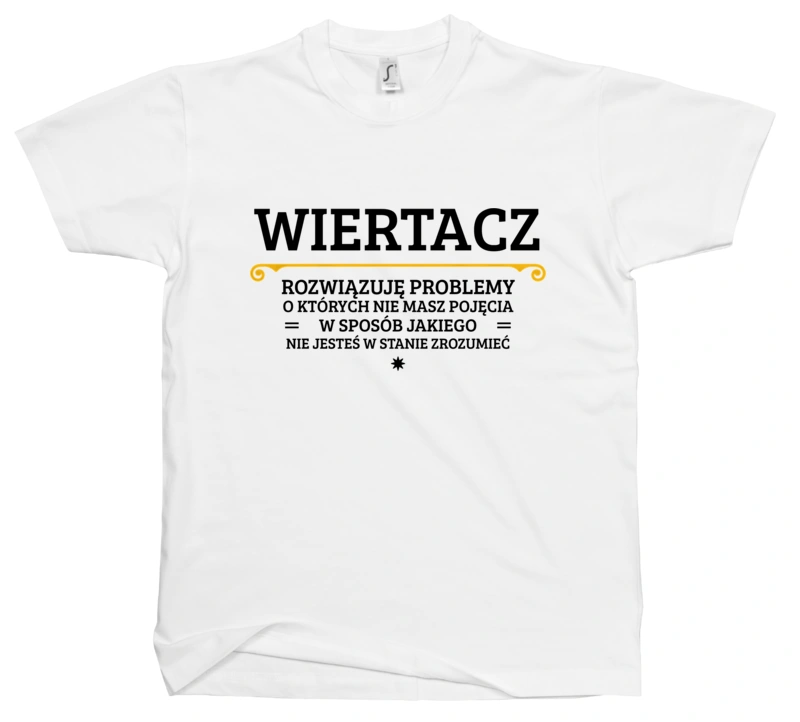 Wiertacz - Rozwiązuje Problemy O Których Nie Masz Pojęcia - Męska Koszulka Biała