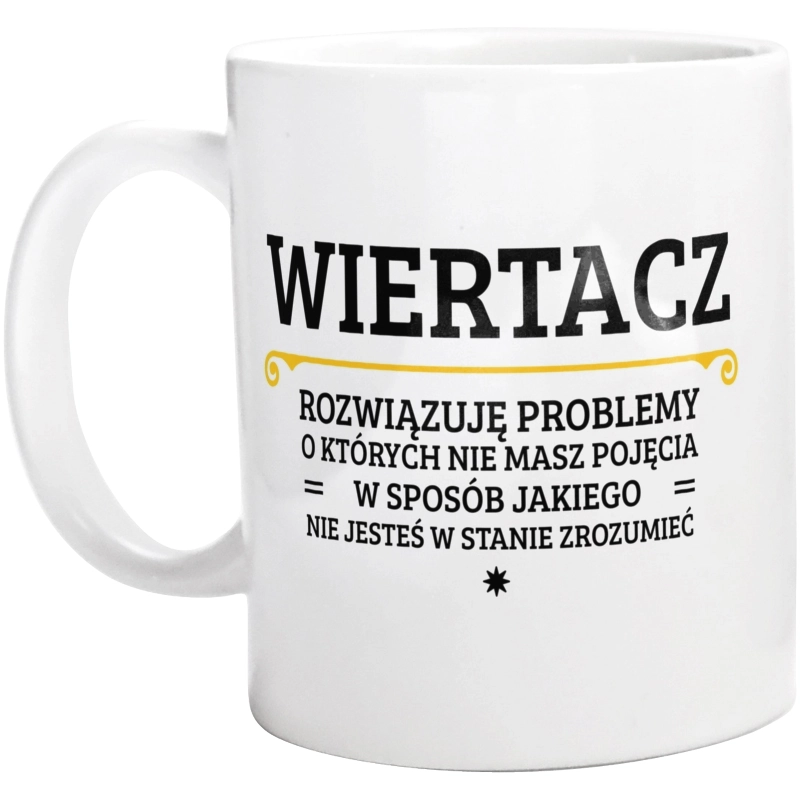 Wiertacz - Rozwiązuje Problemy O Których Nie Masz Pojęcia - Kubek Biały