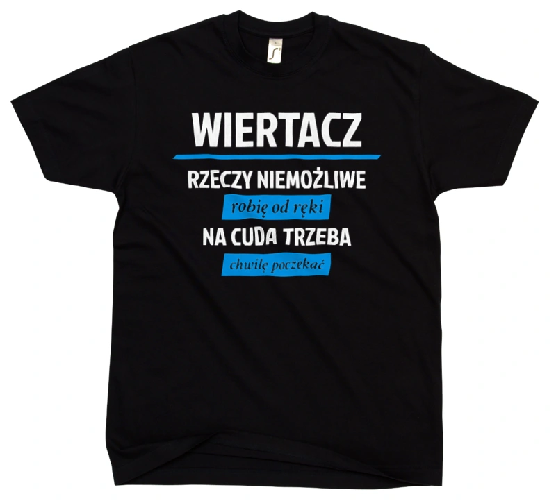 Wiertacz - Rzeczy Niemożliwe Robię Od Ręki - Na Cuda Trzeba Chwilę Poczekać - Męska Koszulka Czarna