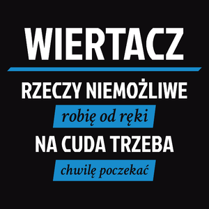 Wiertacz - Rzeczy Niemożliwe Robię Od Ręki - Na Cuda Trzeba Chwilę Poczekać - Męska Koszulka Czarna