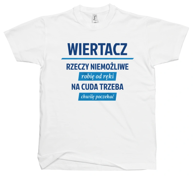 Wiertacz - Rzeczy Niemożliwe Robię Od Ręki - Na Cuda Trzeba Chwilę Poczekać - Męska Koszulka Biała