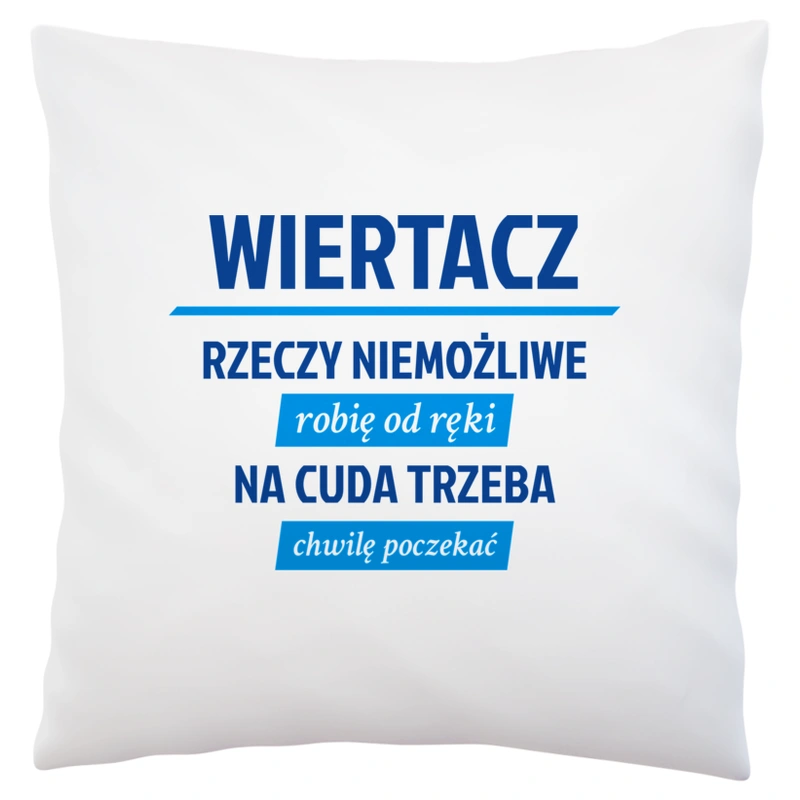 Wiertacz - Rzeczy Niemożliwe Robię Od Ręki - Na Cuda Trzeba Chwilę Poczekać - Poduszka Biała