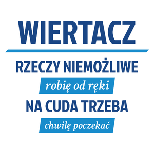 Wiertacz - Rzeczy Niemożliwe Robię Od Ręki - Na Cuda Trzeba Chwilę Poczekać - Kubek Biały