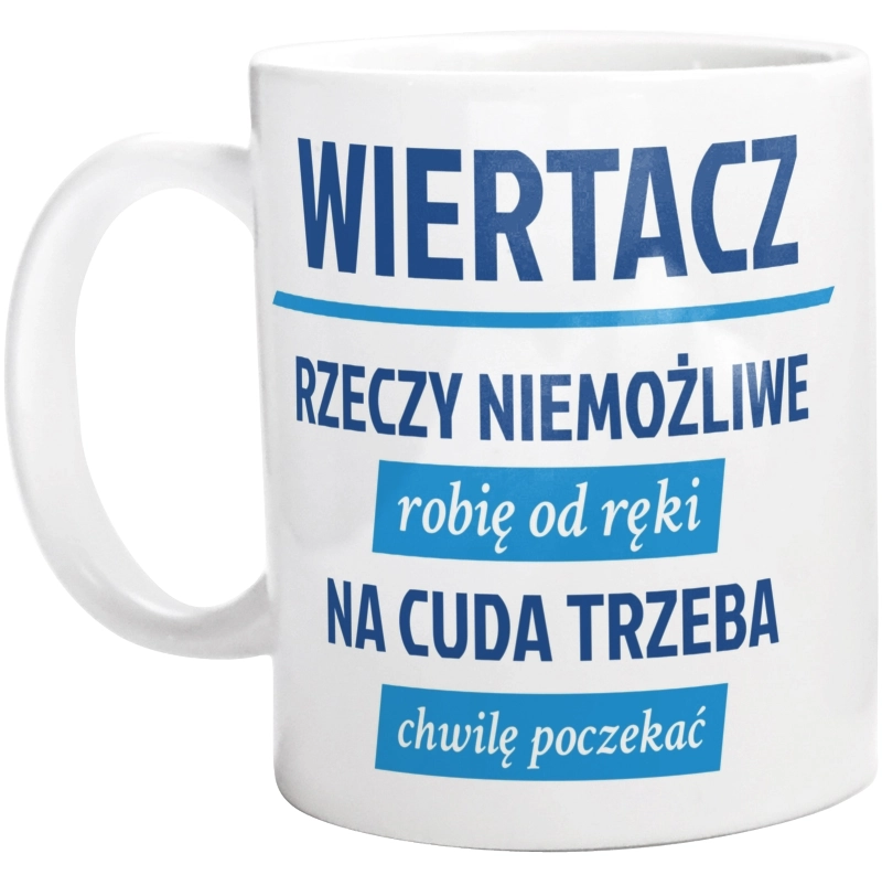 Wiertacz - Rzeczy Niemożliwe Robię Od Ręki - Na Cuda Trzeba Chwilę Poczekać - Kubek Biały