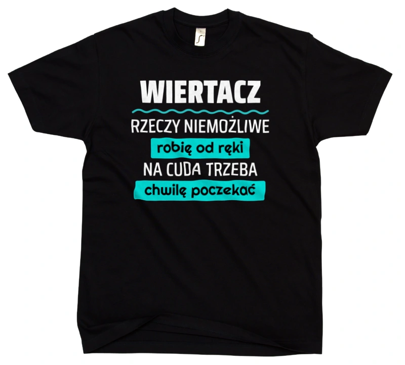 Wiertacz - Rzeczy Niemożliwe Robię Od Ręki - Na Cuda Trzeba Chwilę Poczekać - Męska Koszulka Czarna