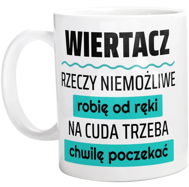 Wiertacz - Rzeczy Niemożliwe Robię Od Ręki - Na Cuda Trzeba Chwilę Poczekać - Kubek Biały