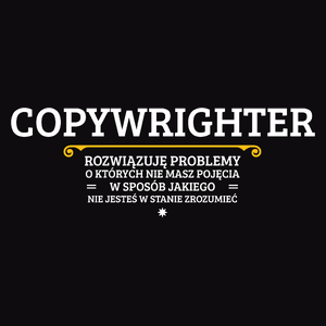 Copywrighter - Rozwiązuje Problemy O Których Nie Masz Pojęcia - Męska Koszulka Czarna