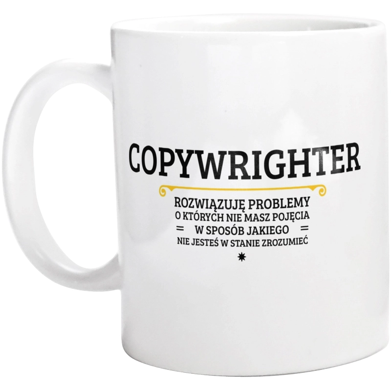 Copywrighter - Rozwiązuje Problemy O Których Nie Masz Pojęcia - Kubek Biały