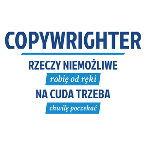 Copywrighter - Rzeczy Niemożliwe Robię Od Ręki - Na Cuda Trzeba Chwilę Poczekać - Kubek Biały