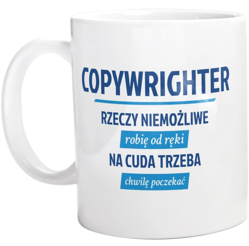 Copywrighter - Rzeczy Niemożliwe Robię Od Ręki - Na Cuda Trzeba Chwilę Poczekać - Kubek Biały