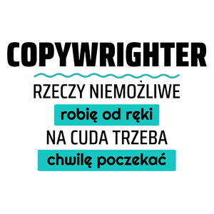 Copywrighter - Rzeczy Niemożliwe Robię Od Ręki - Na Cuda Trzeba Chwilę Poczekać - Kubek Biały