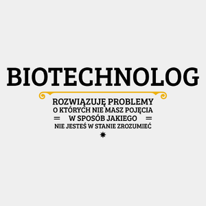 Biotechnolog - Rozwiązuje Problemy O Których Nie Masz Pojęcia - Męska Koszulka Biała