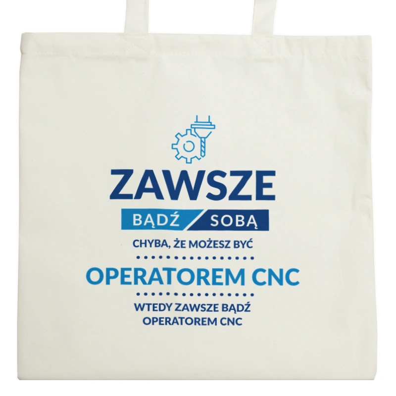 Zawsze Bądź Sobą, Chyba Że Możesz Być Operatorem Cnc - Torba Na Zakupy Natural