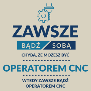 Zawsze Bądź Sobą, Chyba Że Możesz Być Operatorem Cnc - Torba Na Zakupy Natural