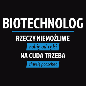 Biotechnolog - Rzeczy Niemożliwe Robię Od Ręki - Na Cuda Trzeba Chwilę Poczekać - Męska Koszulka Czarna