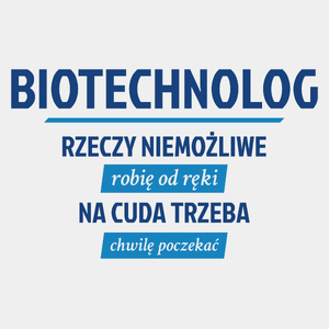 Biotechnolog - Rzeczy Niemożliwe Robię Od Ręki - Na Cuda Trzeba Chwilę Poczekać - Męska Koszulka Biała