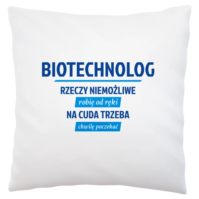 Biotechnolog - Rzeczy Niemożliwe Robię Od Ręki - Na Cuda Trzeba Chwilę Poczekać - Poduszka Biała