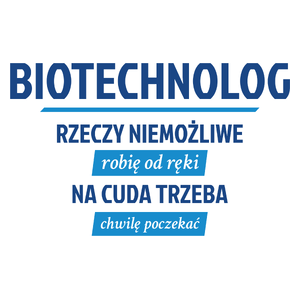 Biotechnolog - Rzeczy Niemożliwe Robię Od Ręki - Na Cuda Trzeba Chwilę Poczekać - Kubek Biały