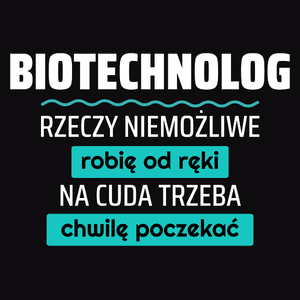 Biotechnolog - Rzeczy Niemożliwe Robię Od Ręki - Na Cuda Trzeba Chwilę Poczekać - Męska Koszulka Czarna