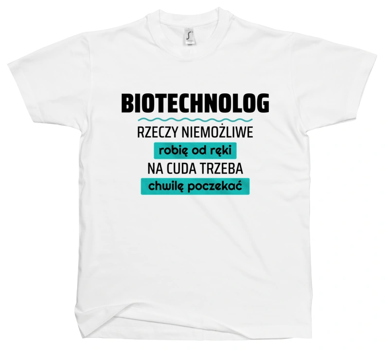 Biotechnolog - Rzeczy Niemożliwe Robię Od Ręki - Na Cuda Trzeba Chwilę Poczekać - Męska Koszulka Biała