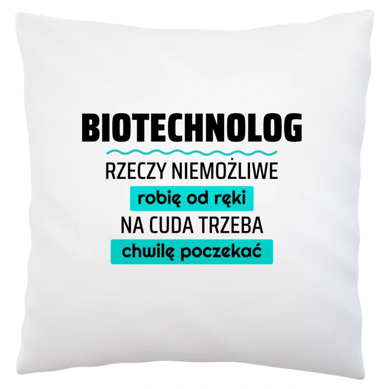 Biotechnolog - Rzeczy Niemożliwe Robię Od Ręki - Na Cuda Trzeba Chwilę Poczekać - Poduszka Biała