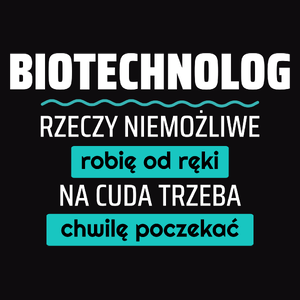 Biotechnolog - Rzeczy Niemożliwe Robię Od Ręki - Na Cuda Trzeba Chwilę Poczekać - Męska Bluza z kapturem Czarna