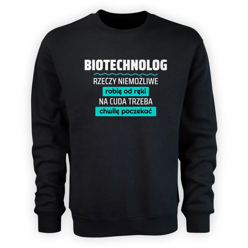 Biotechnolog - Rzeczy Niemożliwe Robię Od Ręki - Na Cuda Trzeba Chwilę Poczekać - Męska Bluza Czarna