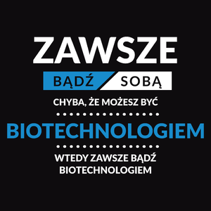 Zawsze Bądź Sobą, Chyba Że Możesz Być Biotechnologiem - Męska Bluza Czarna