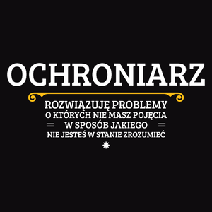 Ochroniarz - Rozwiązuje Problemy O Których Nie Masz Pojęcia - Męska Koszulka Czarna