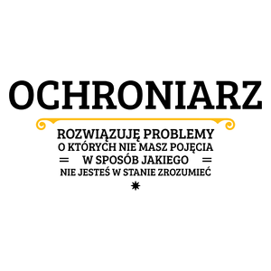 Ochroniarz - Rozwiązuje Problemy O Których Nie Masz Pojęcia - Kubek Biały