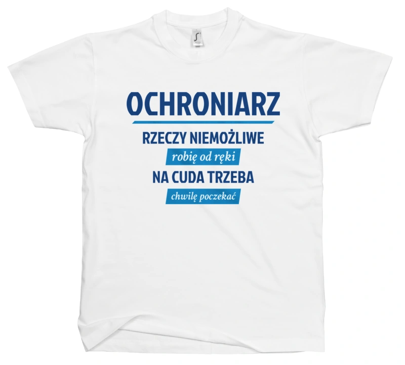 Ochroniarz - Rzeczy Niemożliwe Robię Od Ręki - Na Cuda Trzeba Chwilę Poczekać - Męska Koszulka Biała