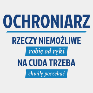 Ochroniarz - Rzeczy Niemożliwe Robię Od Ręki - Na Cuda Trzeba Chwilę Poczekać - Męska Koszulka Biała