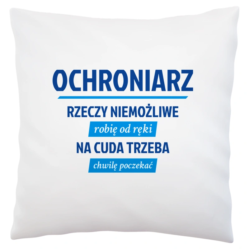 Ochroniarz - Rzeczy Niemożliwe Robię Od Ręki - Na Cuda Trzeba Chwilę Poczekać - Poduszka Biała