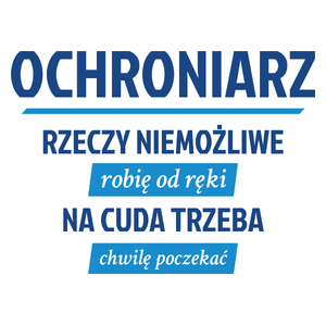 Ochroniarz - Rzeczy Niemożliwe Robię Od Ręki - Na Cuda Trzeba Chwilę Poczekać - Kubek Biały