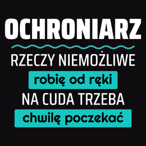 Ochroniarz - Rzeczy Niemożliwe Robię Od Ręki - Na Cuda Trzeba Chwilę Poczekać - Męska Koszulka Czarna