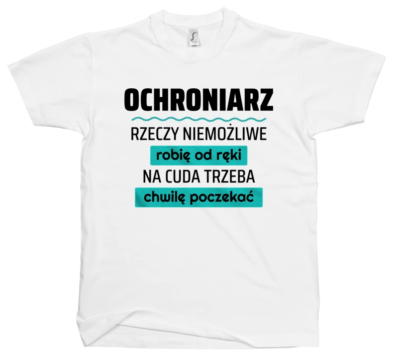 Ochroniarz - Rzeczy Niemożliwe Robię Od Ręki - Na Cuda Trzeba Chwilę Poczekać - Męska Koszulka Biała