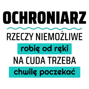 Ochroniarz - Rzeczy Niemożliwe Robię Od Ręki - Na Cuda Trzeba Chwilę Poczekać - Kubek Biały