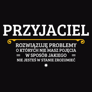 Przyjaciel - Rozwiązuje Problemy O Których Nie Masz Pojęcia - Męska Koszulka Czarna