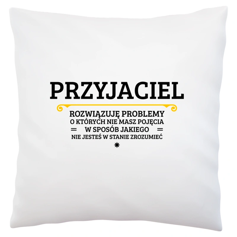 Przyjaciel - Rozwiązuje Problemy O Których Nie Masz Pojęcia - Poduszka Biała