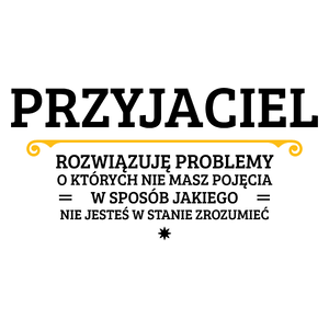 Przyjaciel - Rozwiązuje Problemy O Których Nie Masz Pojęcia - Kubek Biały