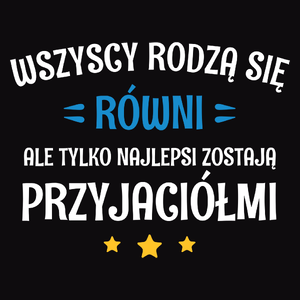 Tylko Najlepsi Zostają Przyjaciółmi - Męska Koszulka Czarna