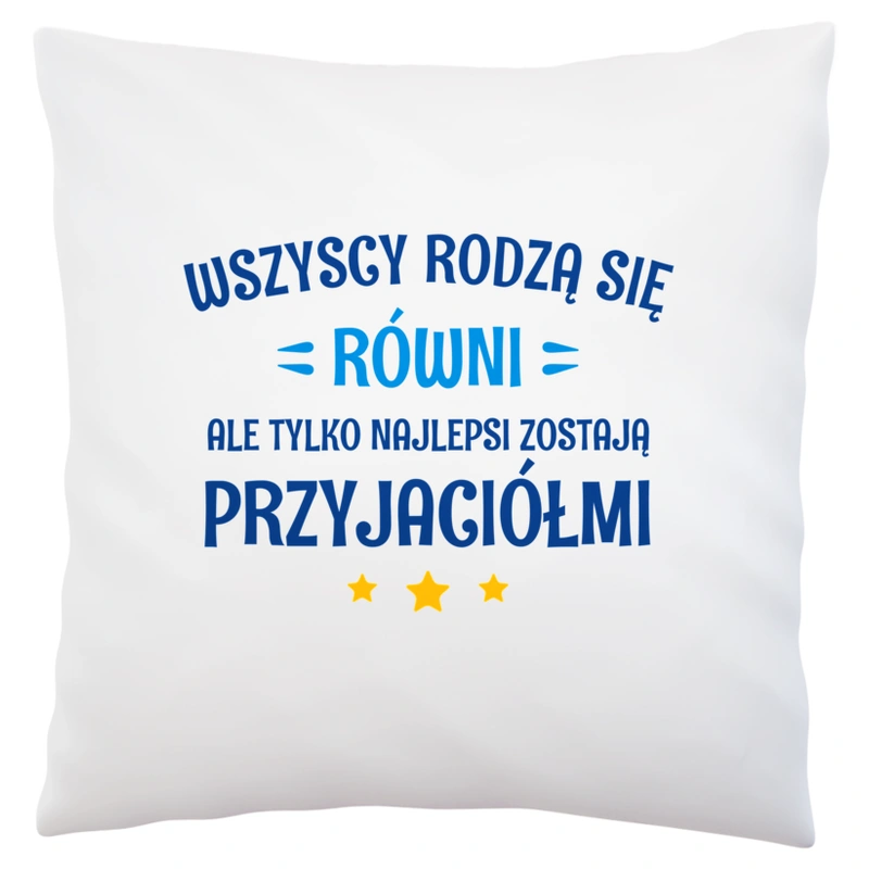 Tylko Najlepsi Zostają Przyjaciółmi - Poduszka Biała