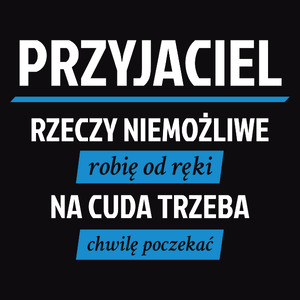 Przyjaciel - Rzeczy Niemożliwe Robię Od Ręki - Na Cuda Trzeba Chwilę Poczekać - Męska Koszulka Czarna