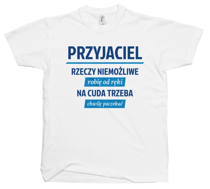 Przyjaciel - Rzeczy Niemożliwe Robię Od Ręki - Na Cuda Trzeba Chwilę Poczekać - Męska Koszulka Biała